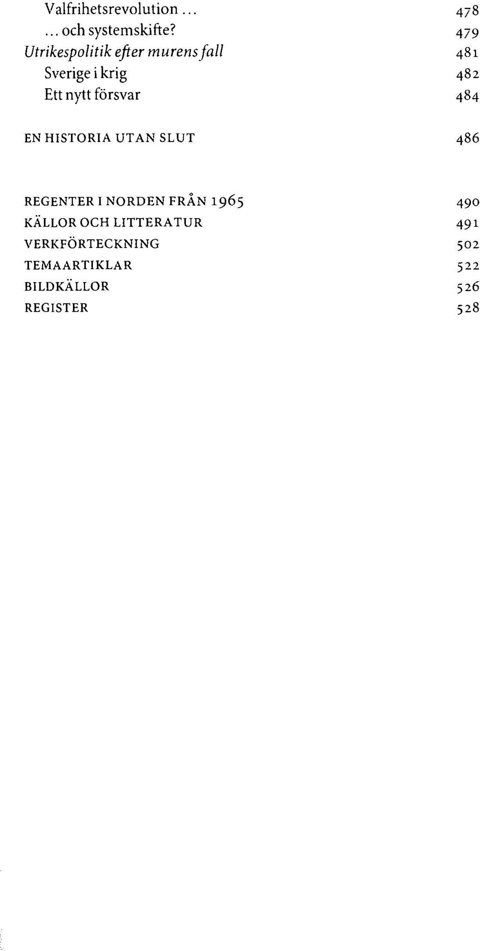 försvar 484 EN HISTORIA UTAN SLUT 486 REGENTER I NORDEN FRÅN 1965 490