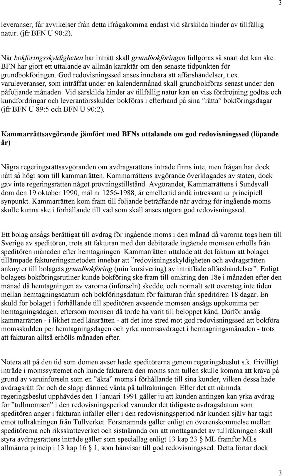 God redovisningssed anses innebära att affärshändelser, t.ex. varuleveranser, som inträffat under en kalendermånad skall grundbokföras senast under den påföljande månaden.