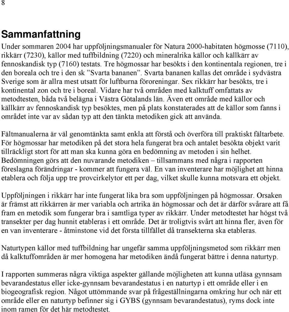 Svarta bananen kallas det område i sydvästra Sverige som är allra mest utsatt för luftburna föroreningar. Sex rikkärr har besökts, tre i kontinental zon och tre i boreal.