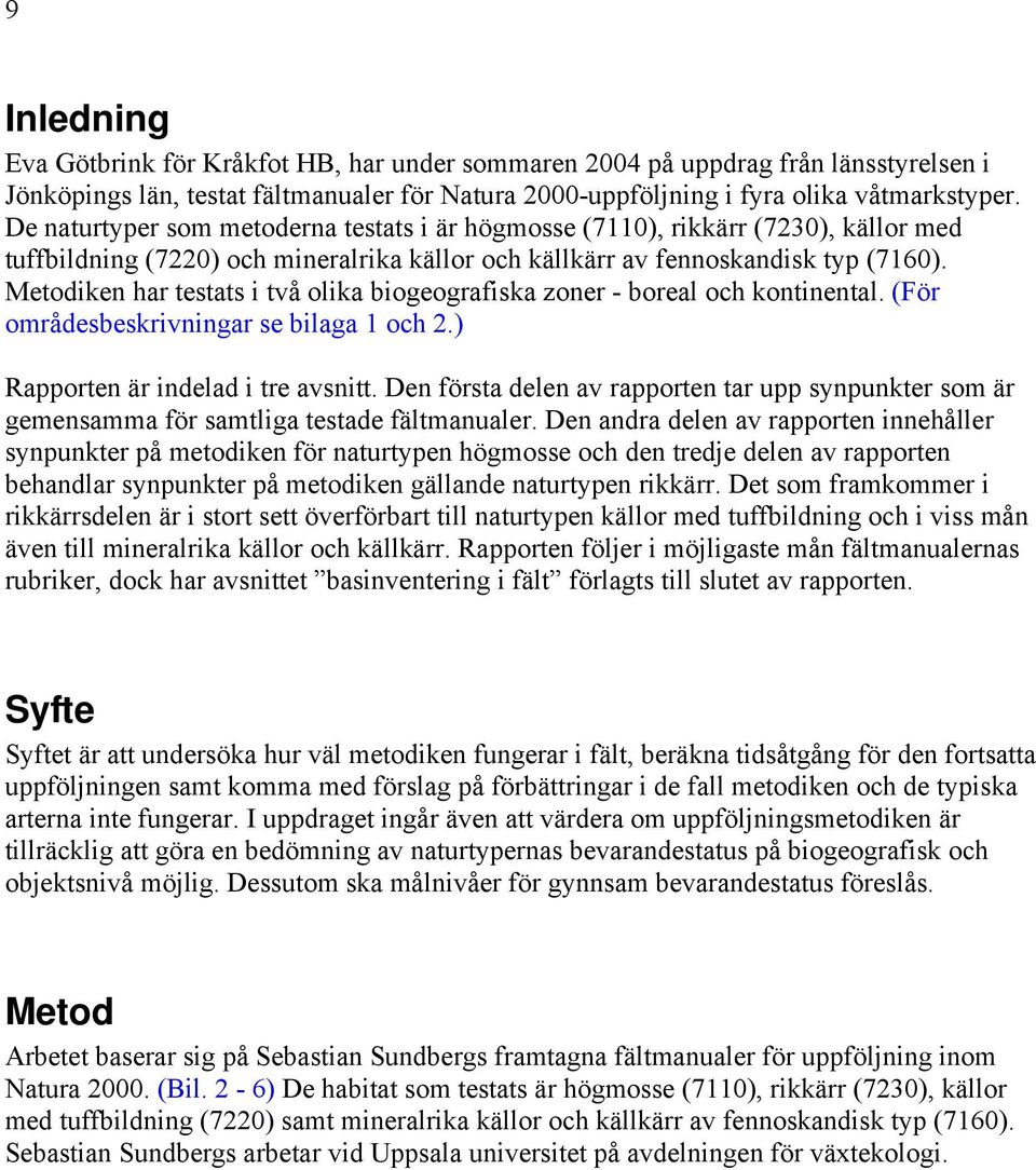 Metodiken har testats i två olika biogeografiska zoner - boreal och kontinental. (För områdesbeskrivningar se bilaga 1 och 2.) Rapporten är indelad i tre avsnitt.