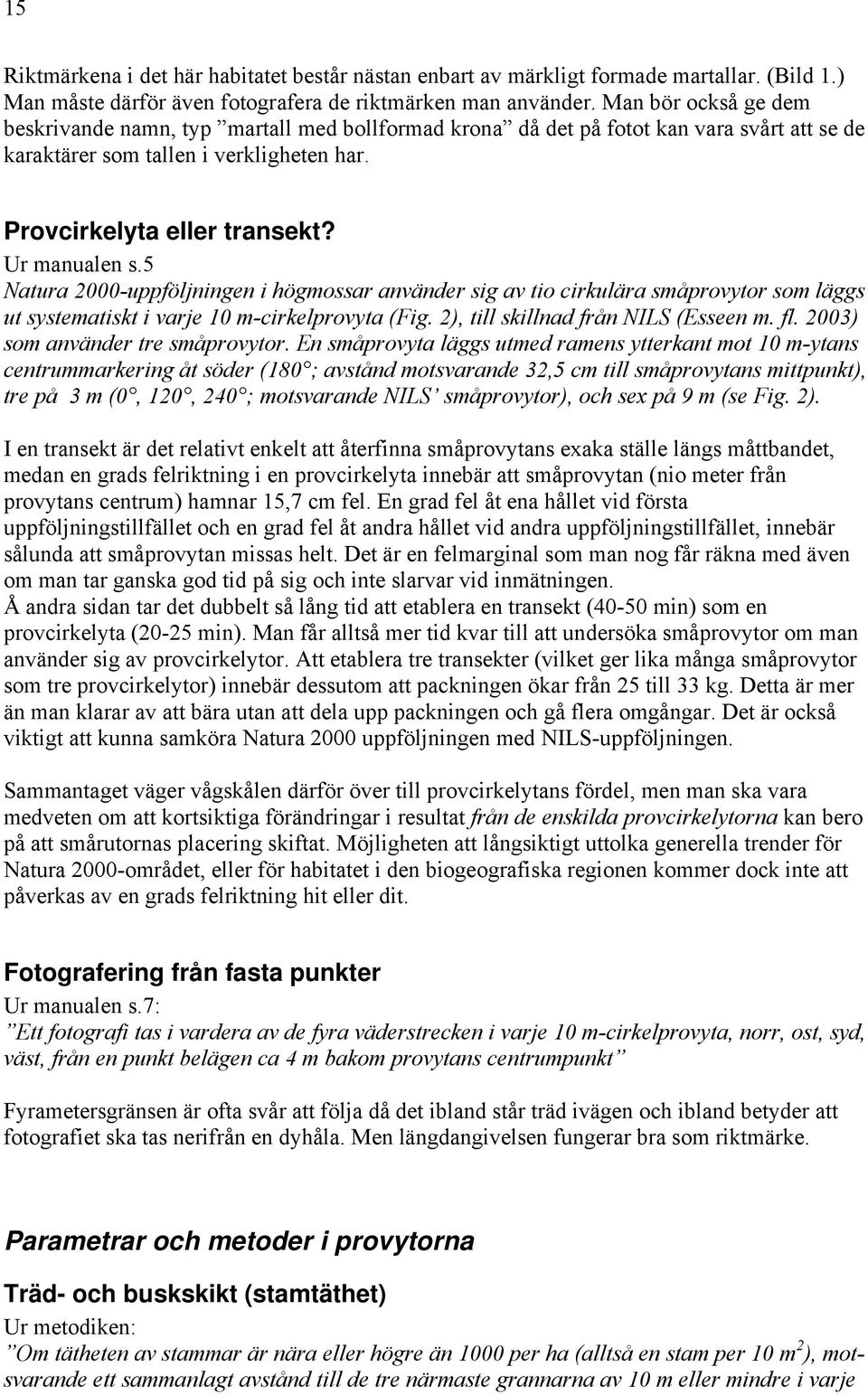 5 Natura 2000-uppföljningen i högmossar använder sig av tio cirkulära småprovytor som läggs ut systematiskt i varje 10 m-cirkelprovyta (Fig. 2), till skillnad från NILS (Esseen m. fl.