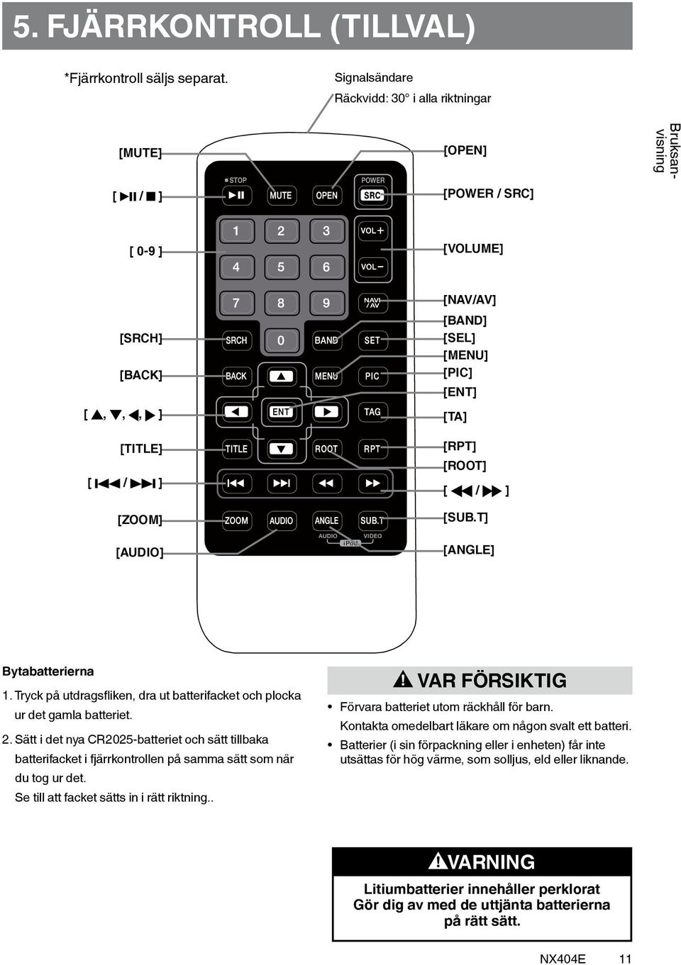 [ROOT] [ / ] [SUB.T] [ANGLE] Bytabatterierna 1. Tryck på utdragsfliken, dra ut batterifacket och plocka ur det gamla batteriet. 2.