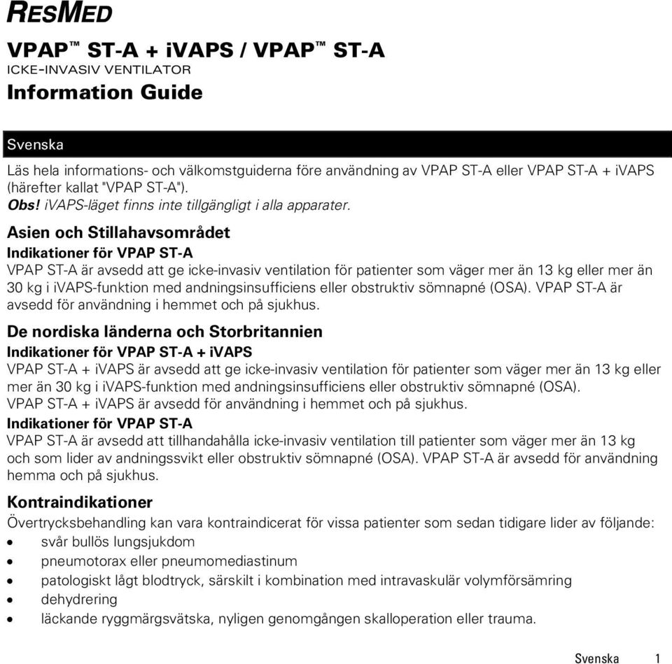 Asien och Stillahavsområdet Indikationer för VPAP ST-A VPAP ST-A är avsedd att ge icke-invasiv ventilation för patienter som väger mer än 13 kg eller mer än 30 kg i ivaps-funktion med