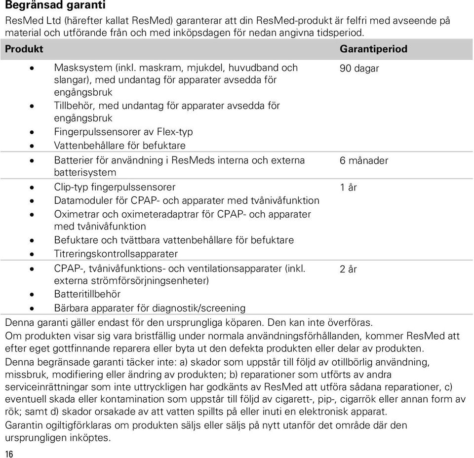 maskram, mjukdel, huvudband och 90 dagar slangar), med undantag för apparater avsedda för engångsbruk Tillbehör, med undantag för apparater avsedda för engångsbruk Fingerpulssensorer av Flex-typ