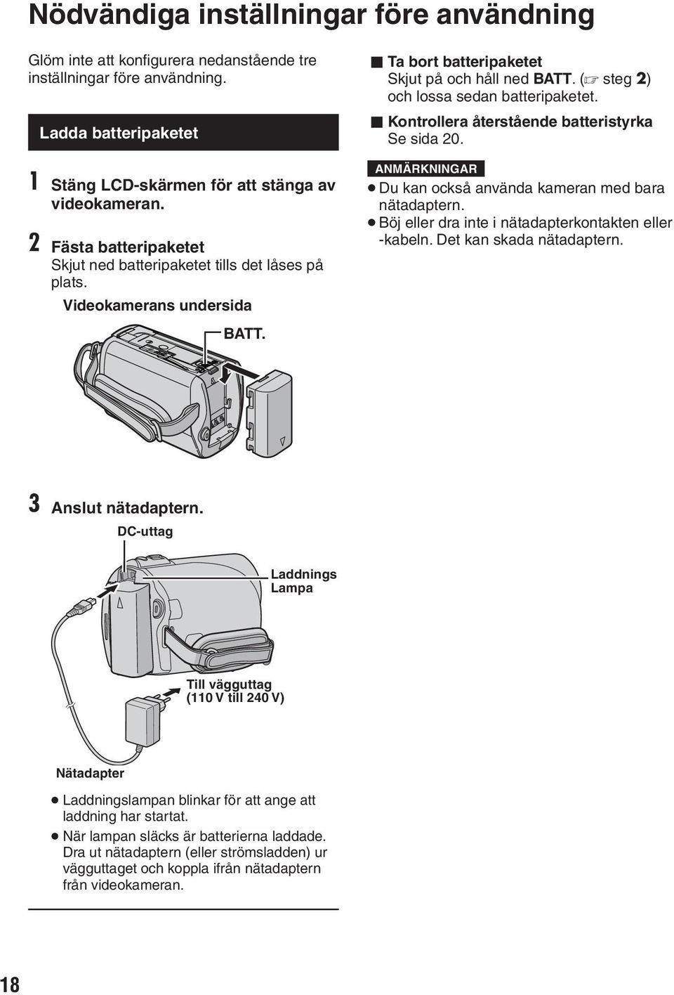 L Kontrollera återstående batteristyrka Se sida 20. ANMÄRKNINGAR Du kan också använda kameran med bara nätadaptern. Böj eller dra inte i nätadapterkontakten eller -kabeln. Det kan skada nätadaptern.