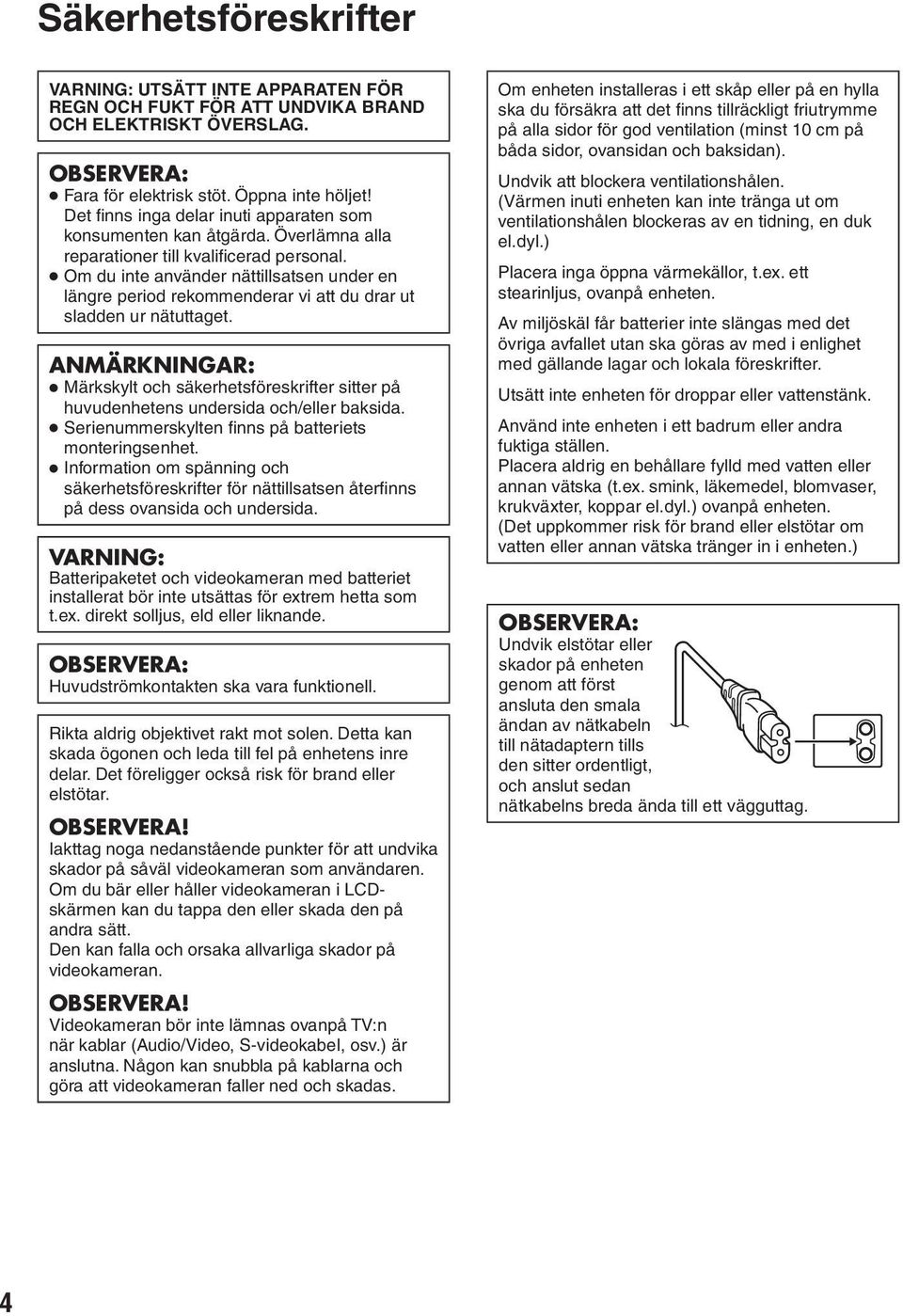 Om du inte använder nättillsatsen under en längre period rekommenderar vi att du drar ut sladden ur nätuttaget.