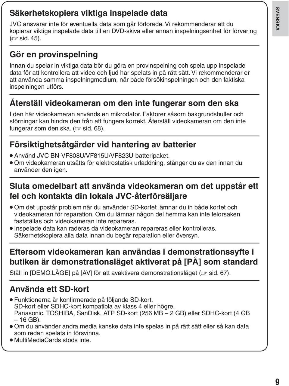 SVENSKA Gör en provinspelning Innan du spelar in viktiga data bör du göra en provinspelning och spela upp inspelade data för att kontrollera att video och ljud har spelats in på rätt sätt.