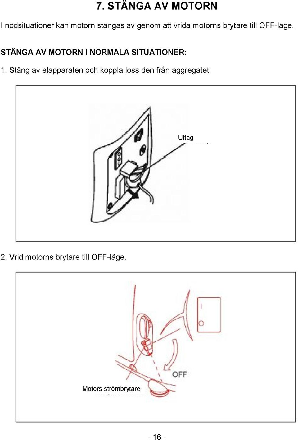 STÄNGA AV MOTORN I NORMALA SITUATIONER: 1.