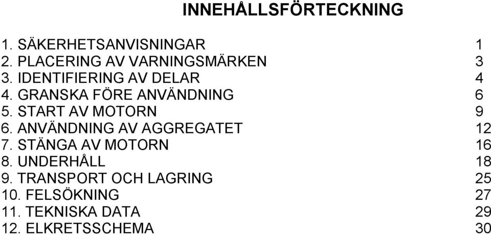 ANVÄNDNING AV AGGREGATET 12 7. STÄNGA AV MOTORN 16 8. UNDERHÅLL 18 9.