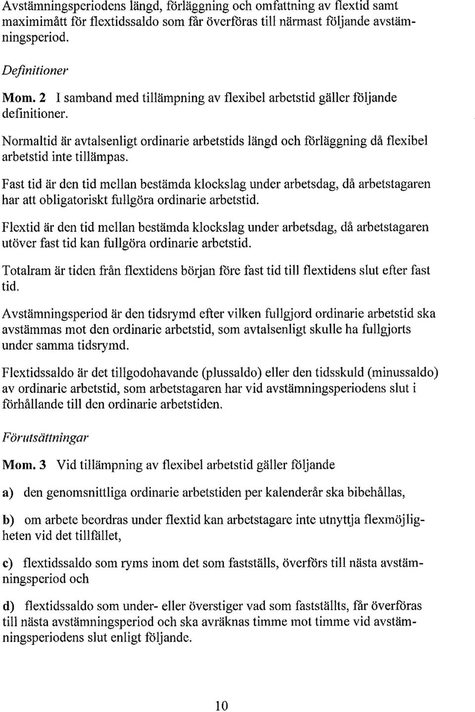 Fast tid är den tid mean bestämda kocksag under arbetsdag, då arbetstagaren har att obigatoriskt fugöra ordinarie arbetstid.