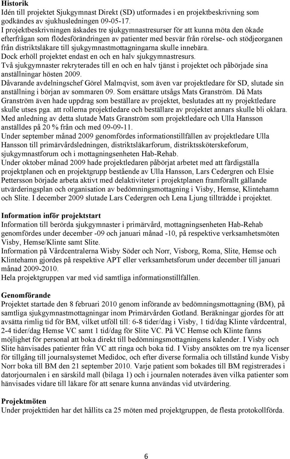 till sjukgymnastmottagningarna skulle innebära. Dock erhöll projektet endast en och en halv sjukgymnastresurs.