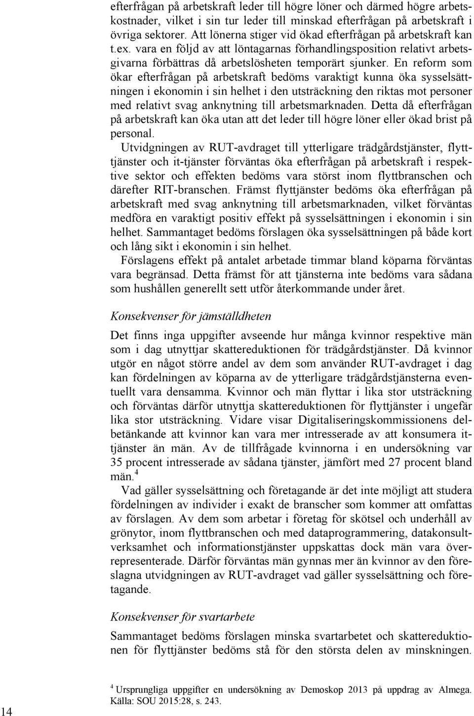 En reform som ökar efterfrågan på arbetskraft bedöms varaktigt kunna öka sysselsättningen i ekonomin i sin helhet i den utsträckning den riktas mot personer med relativt svag anknytning till