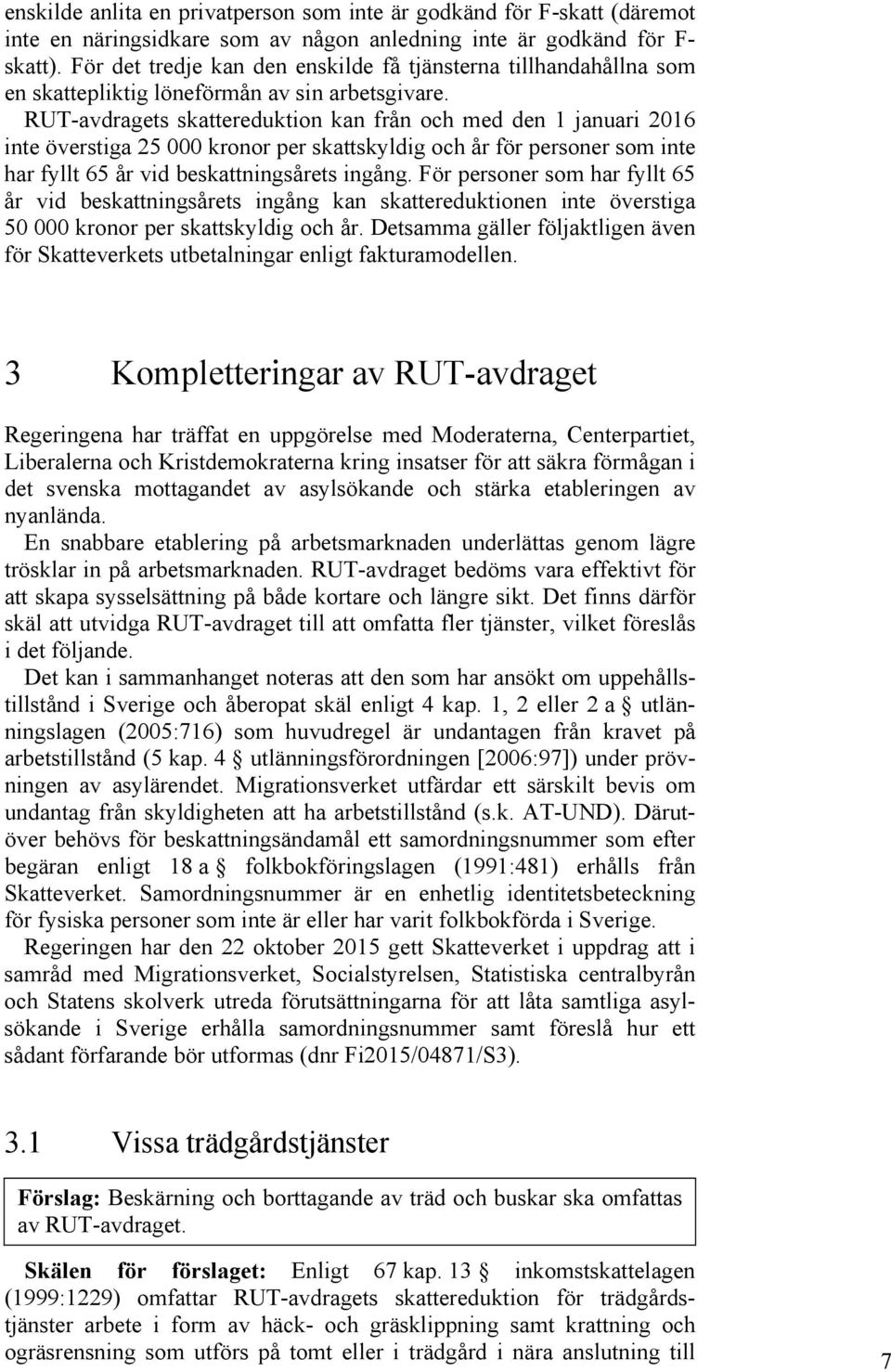 RUT-avdragets skattereduktion kan från och med den 1 januari 2016 inte överstiga 25 000 kronor per skattskyldig och år för personer som inte har fyllt 65 år vid beskattningsårets ingång.