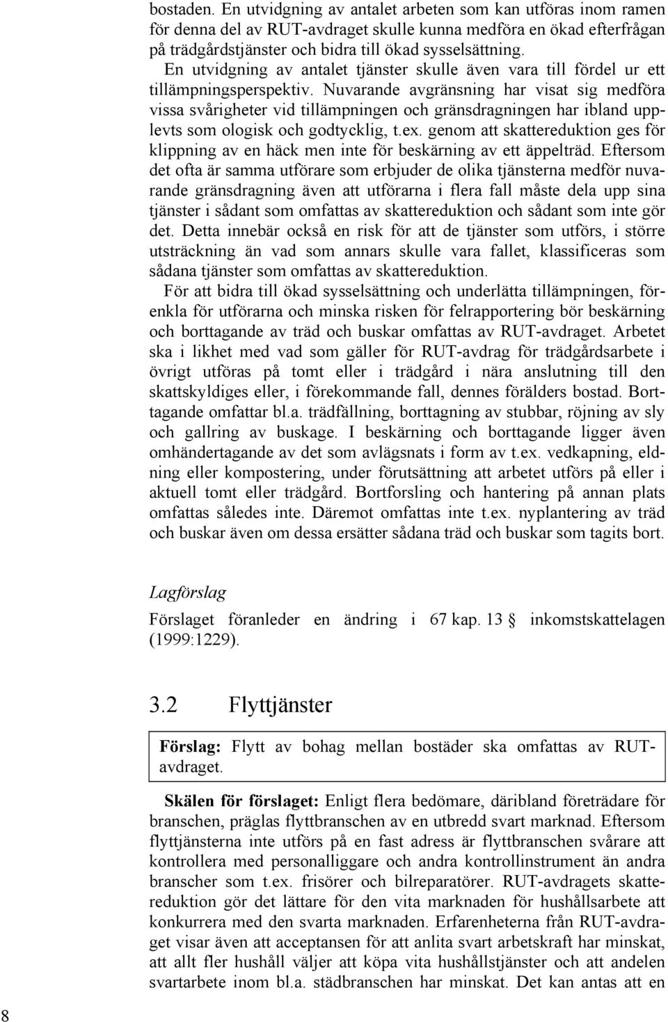 Nuvarande avgränsning har visat sig medföra vissa svårigheter vid tillämpningen och gränsdragningen har ibland upplevts som ologisk och godtycklig, t.ex.