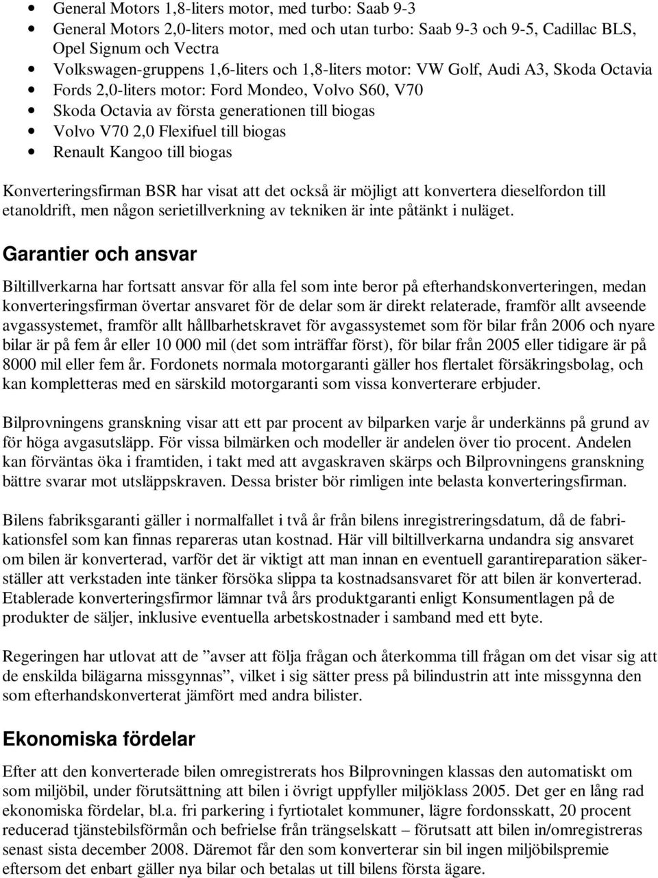 Kangoo till biogas Konverteringsfirman BSR har visat att det också är möjligt att konvertera dieselfordon till etanoldrift, men någon serietillverkning av tekniken är inte påtänkt i nuläget.