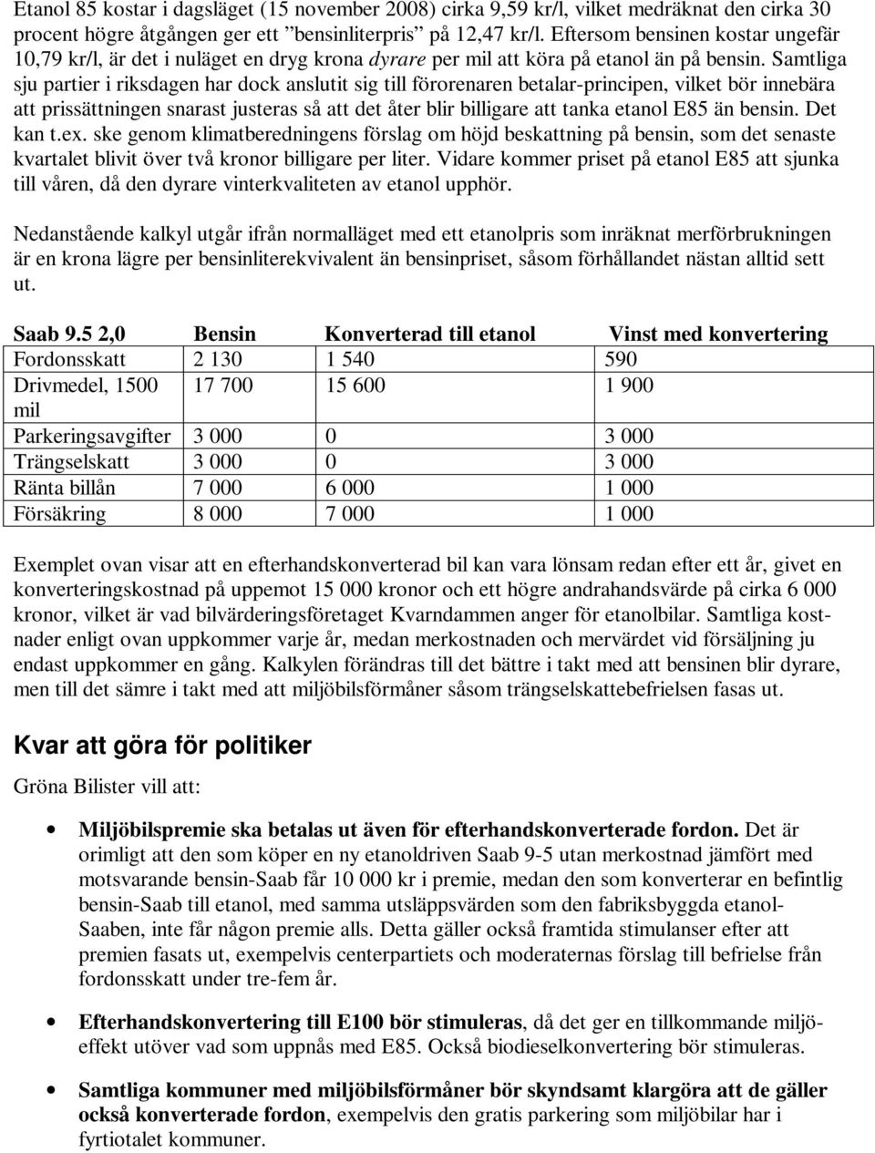 Samtliga sju partier i riksdagen har dock anslutit sig till förorenaren betalar-principen, vilket bör innebära att prissättningen snarast justeras så att det åter blir billigare att tanka etanol E85