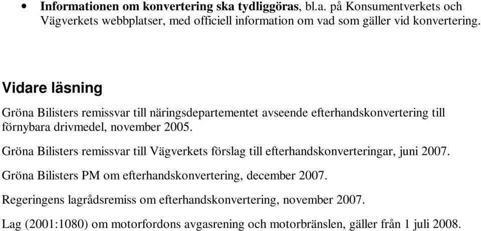 Gröna Bilisters remissvar till Vägverkets förslag till efterhandskonverteringar, juni 2007. Gröna Bilisters PM om efterhandskonvertering, december 2007.