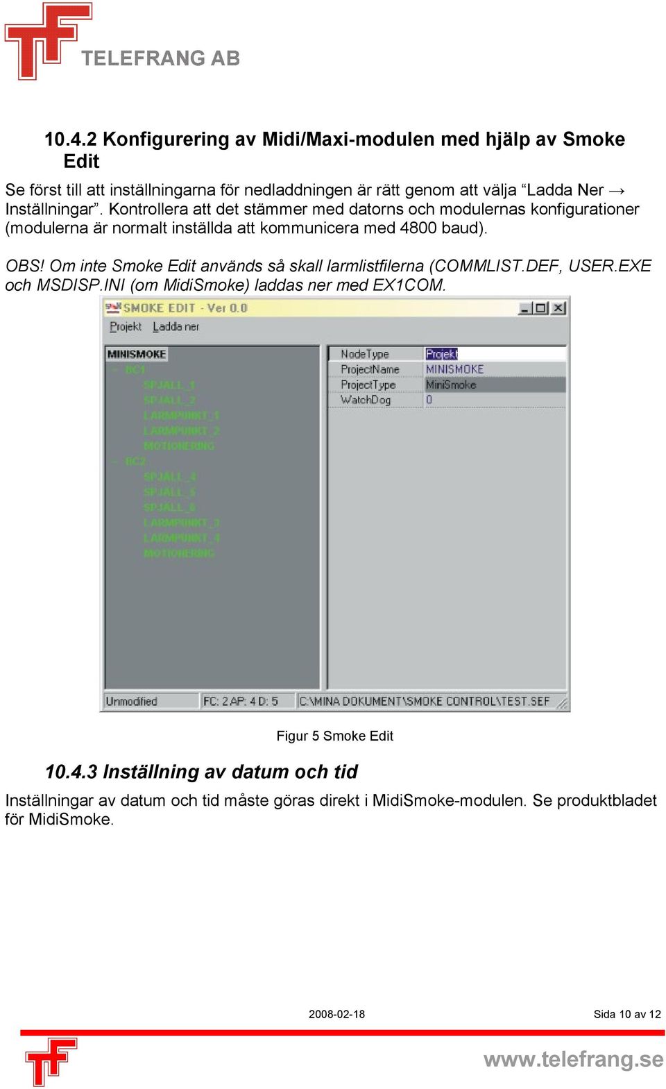 Om inte Smoke Edit används så skall larmlistfilerna (COMMLIST.DEF, USER.EXE och MSDISP.INI (om MidiSmoke) laddas ner med EX1COM. Figur 5 Smoke Edit 10.4.