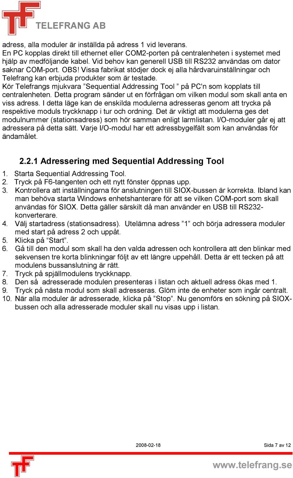 Kör Telefrangs mjukvara Sequential Addressing Tool på PC'n som kopplats till centralenheten. Detta program sänder ut en förfrågan om vilken modul som skall anta en viss adress.