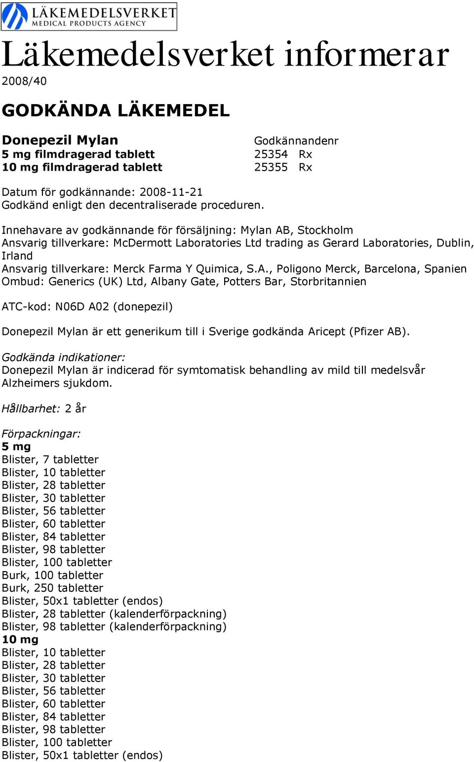 , Poligono Merck, Barcelona, Spanien Ombud: Generics (UK) Ltd, Albany Gate, Potters Bar, Storbritannien ATC-kod: N06D A02 (donepezil) Donepezil Mylan är ett generikum till i