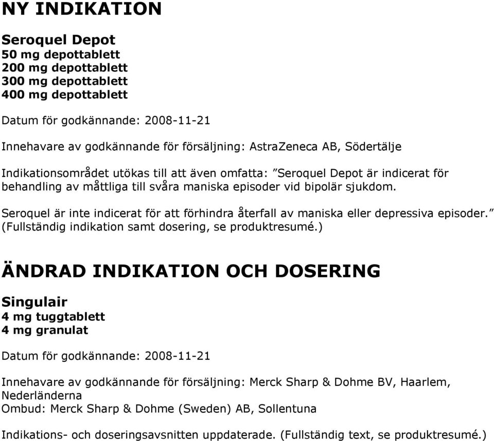 Seroquel är inte indicerat för att förhindra återfall av maniska eller depressiva episoder. (Fullständig indikation samt dosering, se produktresumé.