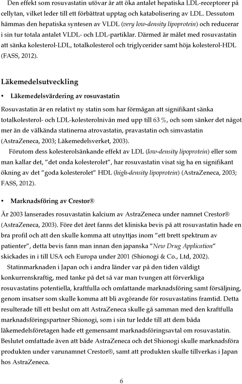 Därmed är målet med rosuvastatin att sänka kolesterol-ldl, totalkolesterol och triglycerider samt höja kolesterol-hdl (FASS, 2012).