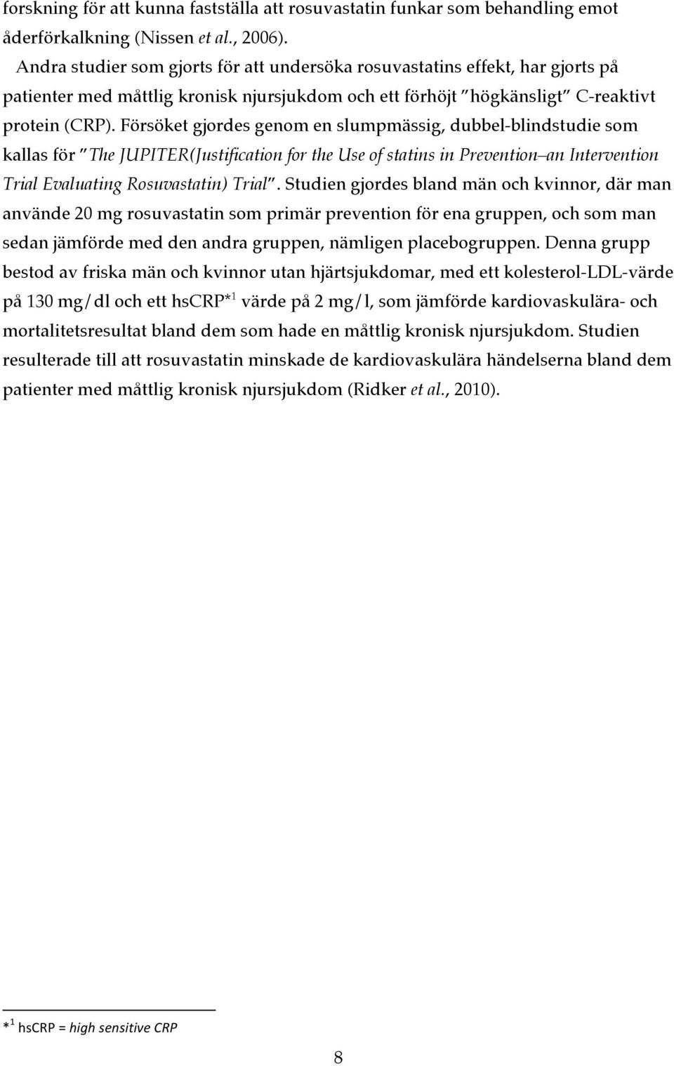 Försöket gjordes genom en slumpmässig, dubbel-blindstudie som kallas för The JUPITER(Justification for the Use of statins in Prevention an Intervention Trial Evaluating Rosuvastatin) Trial.