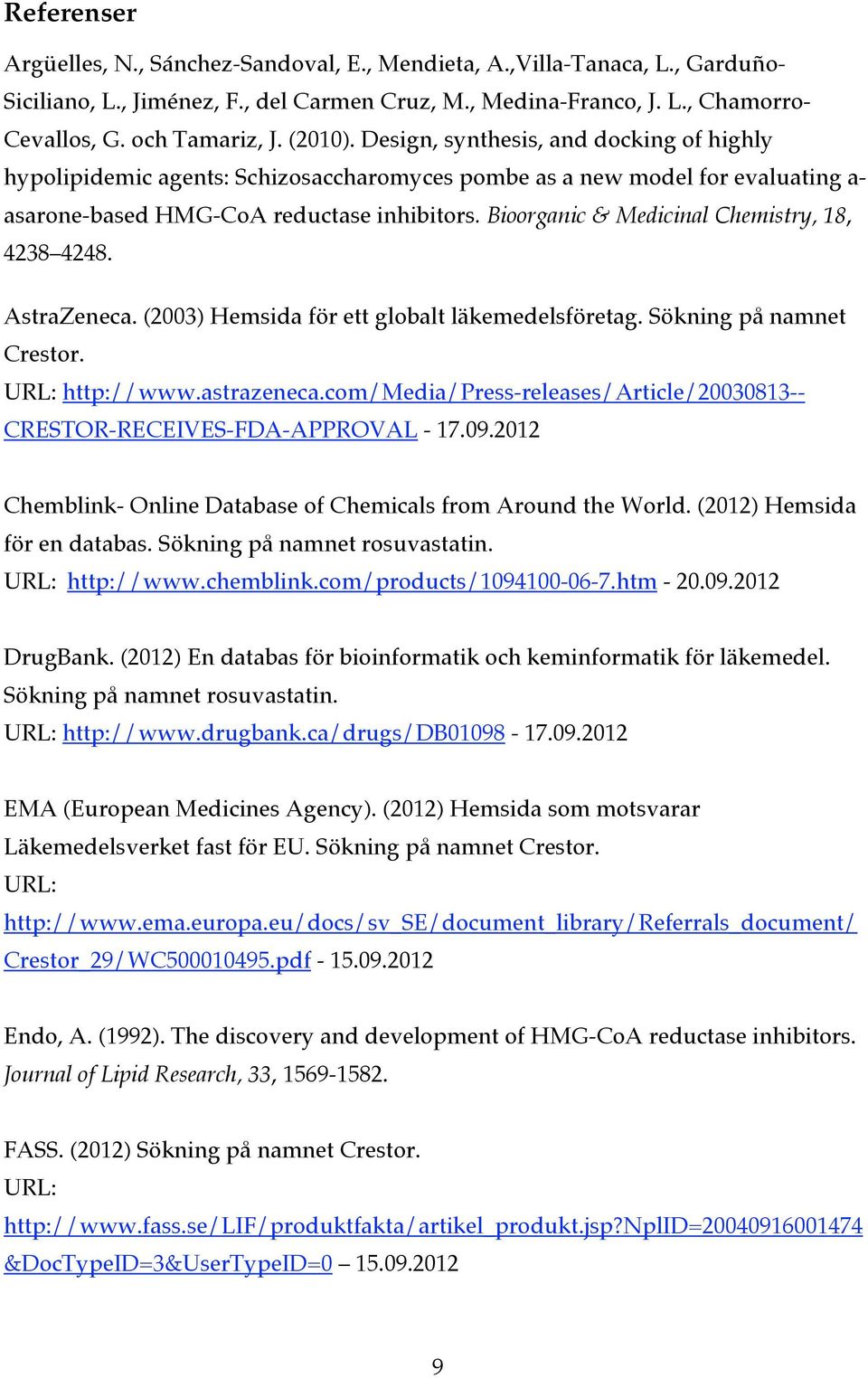 Bioorganic & Medicinal Chemistry, 18, 4238 4248. AstraZeneca. (2003) Hemsida för ett globalt läkemedelsföretag. Sökning på namnet Crestor. URL: http://www.astrazeneca.