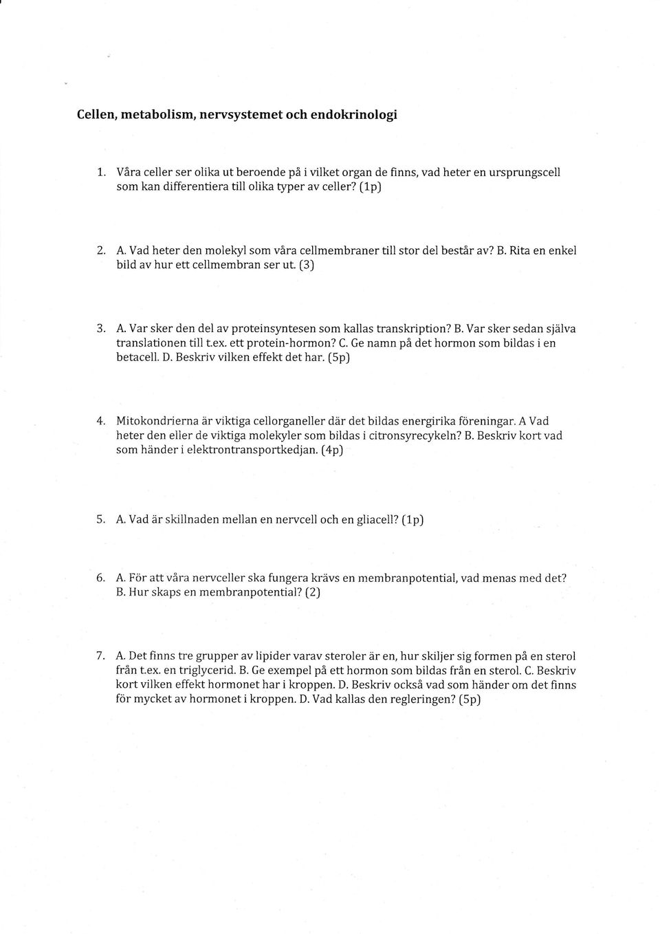 A Vad heter den eller de viktiga molekyler som bildas i citronsyrecykeln? B. Beskriv kort vad som hdnder i elelrtrontransportkedjan. [4p) 5. A. Vad ;ir skiilnaden mellan en nervcell och en gliacell?