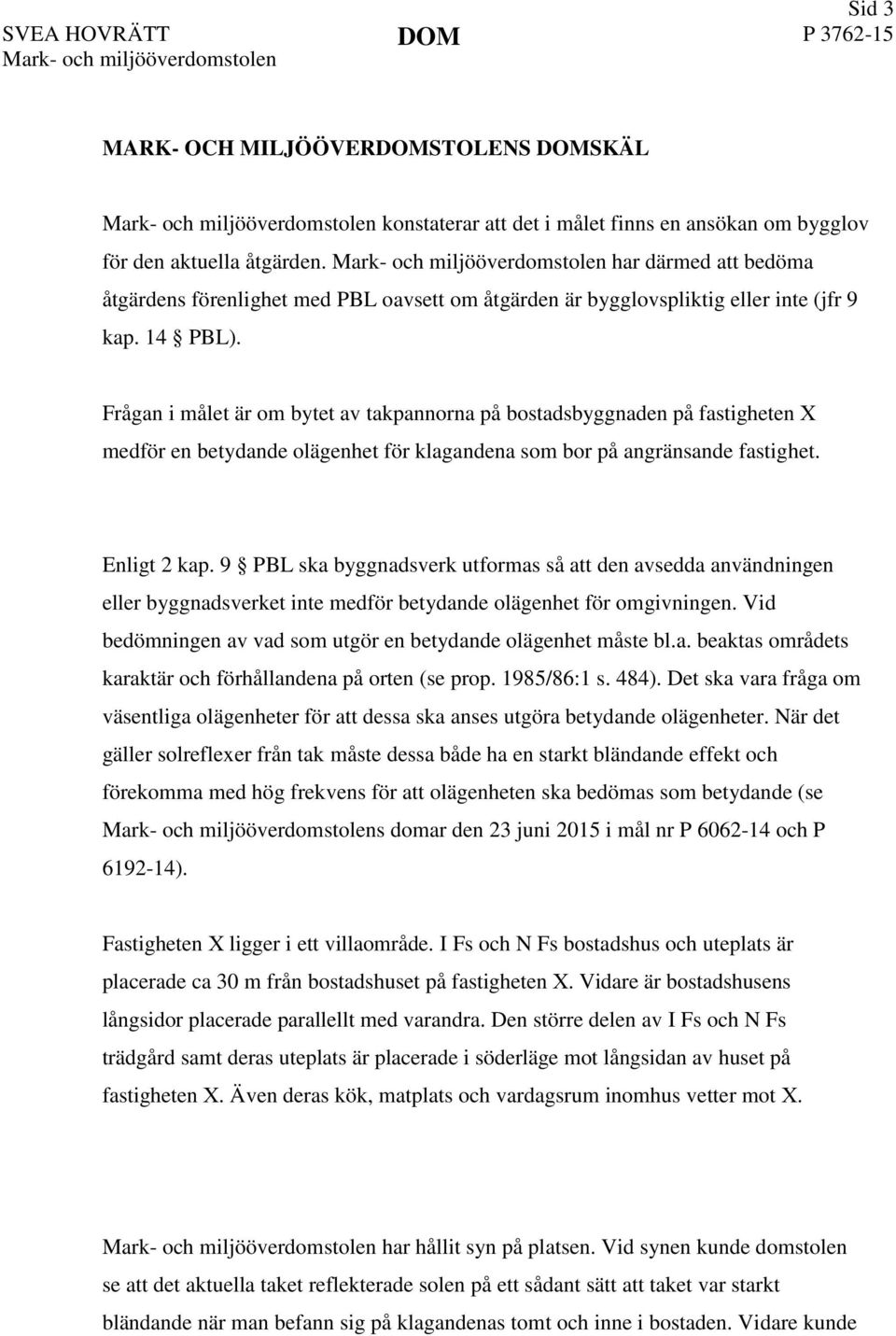 Frågan i målet är om bytet av takpannorna på bostadsbyggnaden på fastigheten X medför en betydande olägenhet för klagandena som bor på angränsande fastighet. Enligt 2 kap.