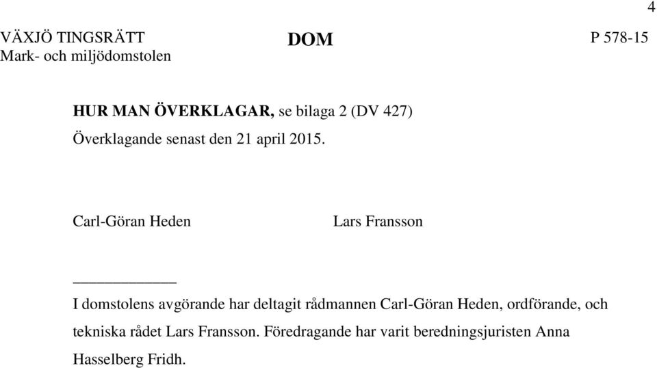 Carl-Göran Heden Lars Fransson I domstolens avgörande har deltagit rådmannen