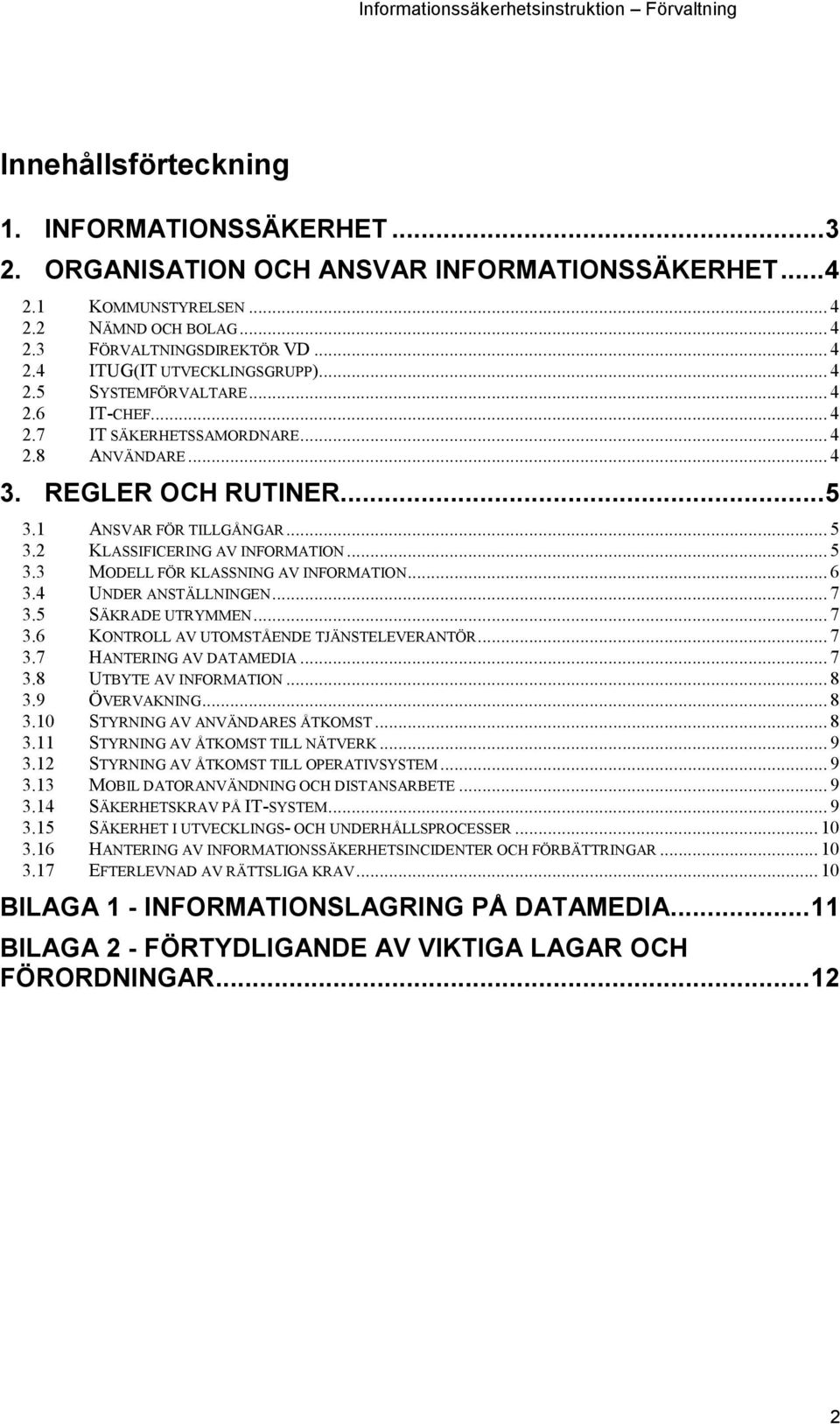 .. 6 3.4 UNDER ANSTÄLLNINGEN... 7 3.5 SÄKRADE UTRYMMEN... 7 3.6 KONTROLL AV UTOMSTÅENDE TJÄNSTELEVERANTÖR... 7 3.7 HANTERING AV DATAMEDIA... 7 3.8 UTBYTE AV INFORMATION... 8 3.