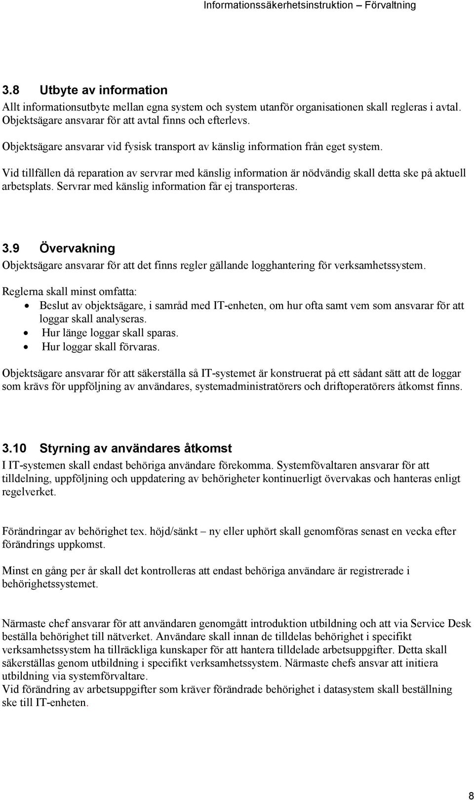 Servrar med känslig information får ej transporteras. 3.9 Övervakning Objektsägare ansvarar för att det finns regler gällande logghantering för verksamhetssystem.