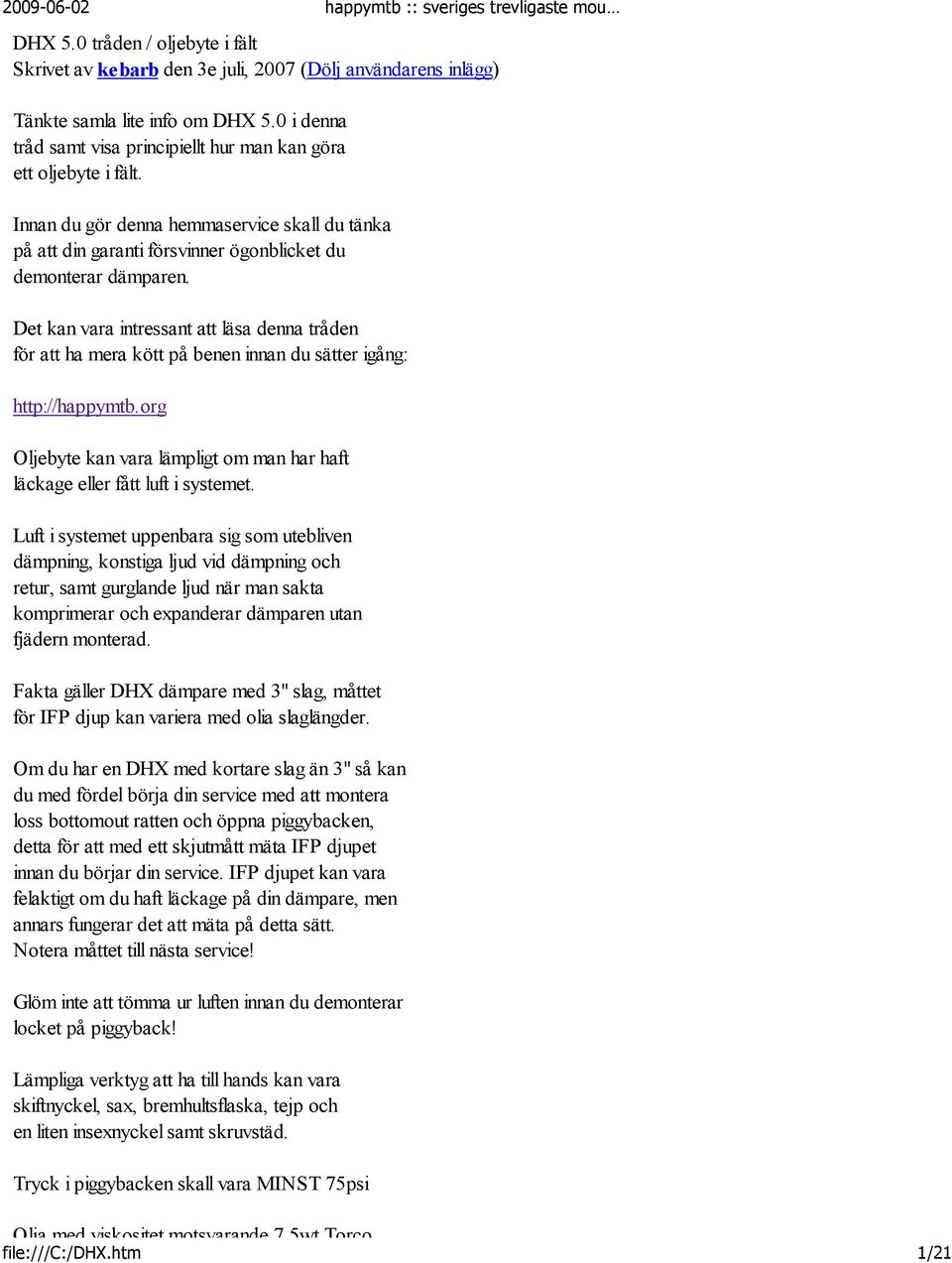 Det kan vara intressant att läsa denna tråden för att ha mera kött på benen innan du sätter igång: http://happymtb.org Oljebyte kan vara lämpligt om man har haft läckage eller fått luft i systemet.