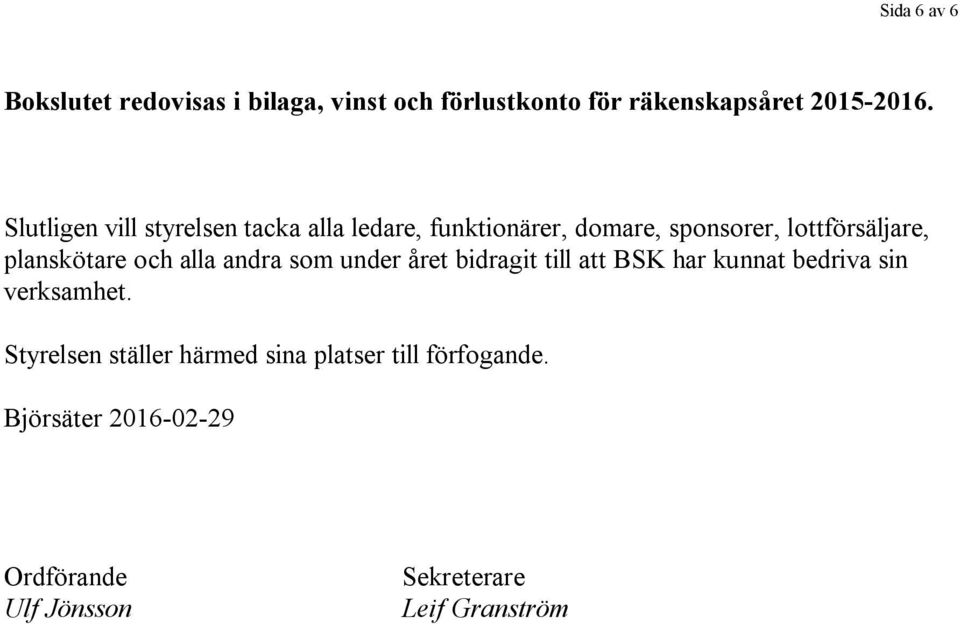 planskötare och alla andra som under året bidragit till att BSK har kunnat bedriva sin verksamhet.