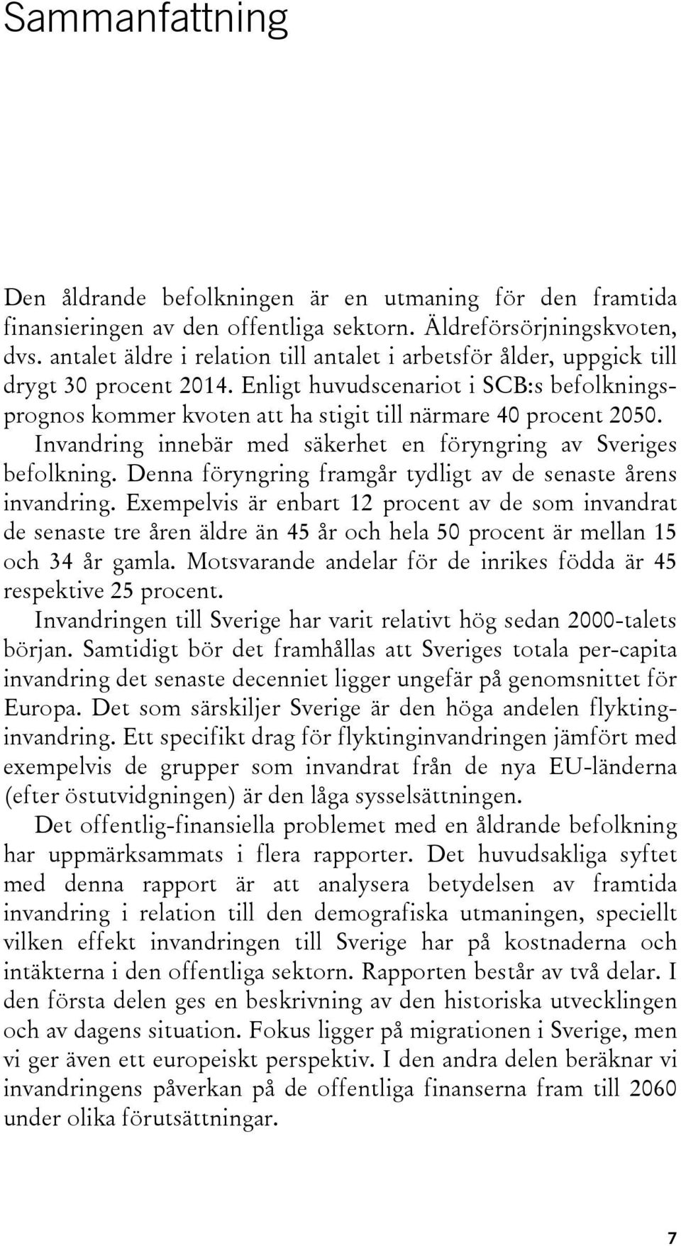 Invandring innebär med säkerhet en föryngring av Sveriges befolkning. Denna föryngring framgår tydligt av de senaste årens invandring.