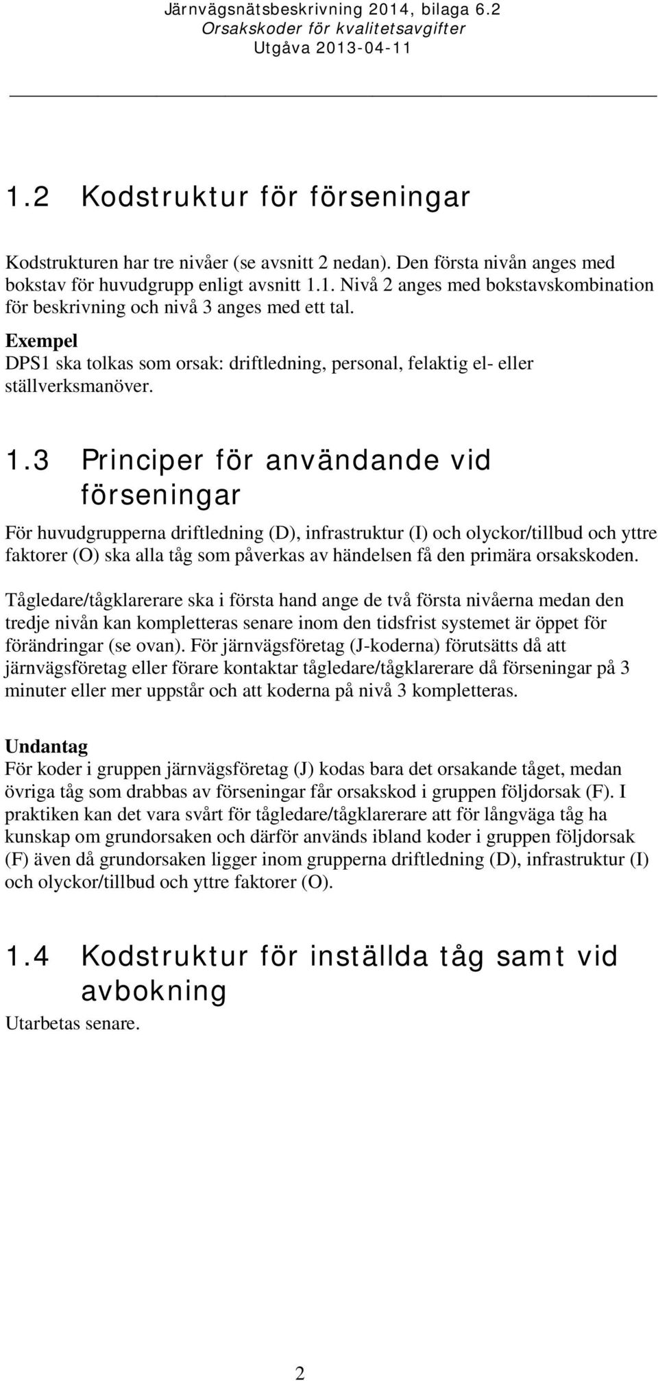 3 Principer för användande vid förseningar För huvudgrupperna driftledning (D), infrastruktur (I) och olyckor/tillbud och yttre faktorer (O) ska alla tåg som påverkas av händelsen få den primära