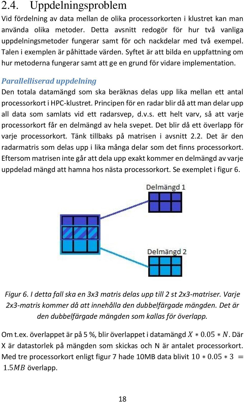 Syftet är att bilda en uppfattning om hur metoderna fungerar samt att ge en grund för vidare implementation.