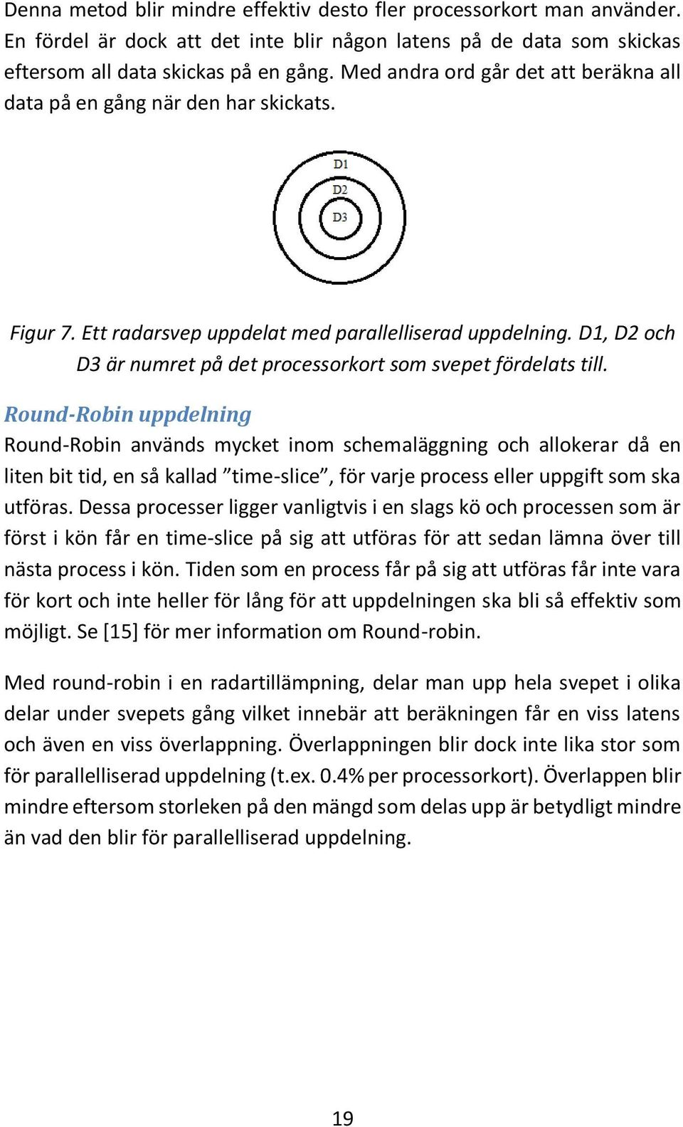 D1, D2 och D3 är numret på det processorkort som svepet fördelats till.