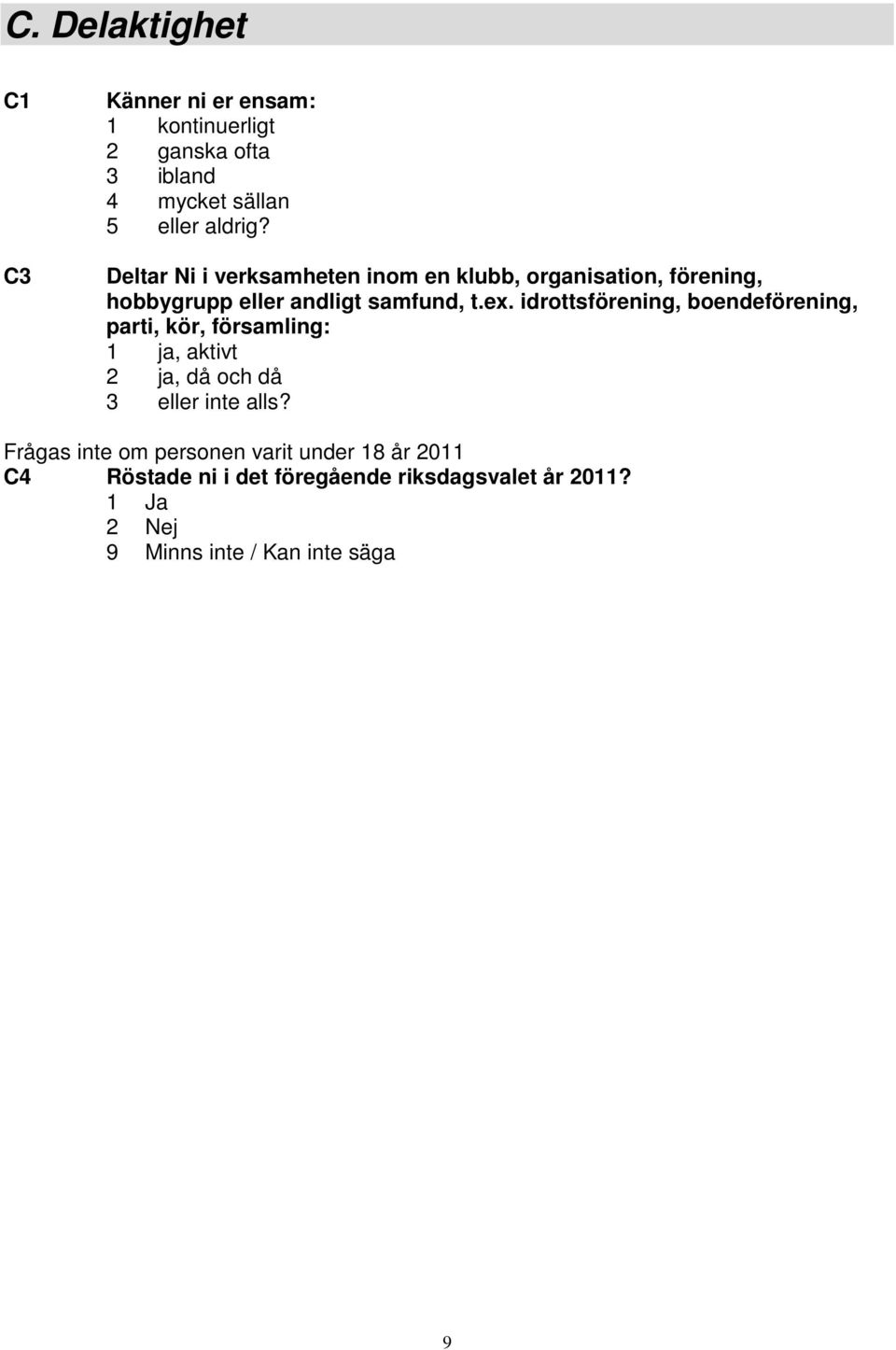 idrottsförening, boendeförening, parti, kör, församling: 1 ja, aktivt 2 ja, då och då 3 eller inte alls?