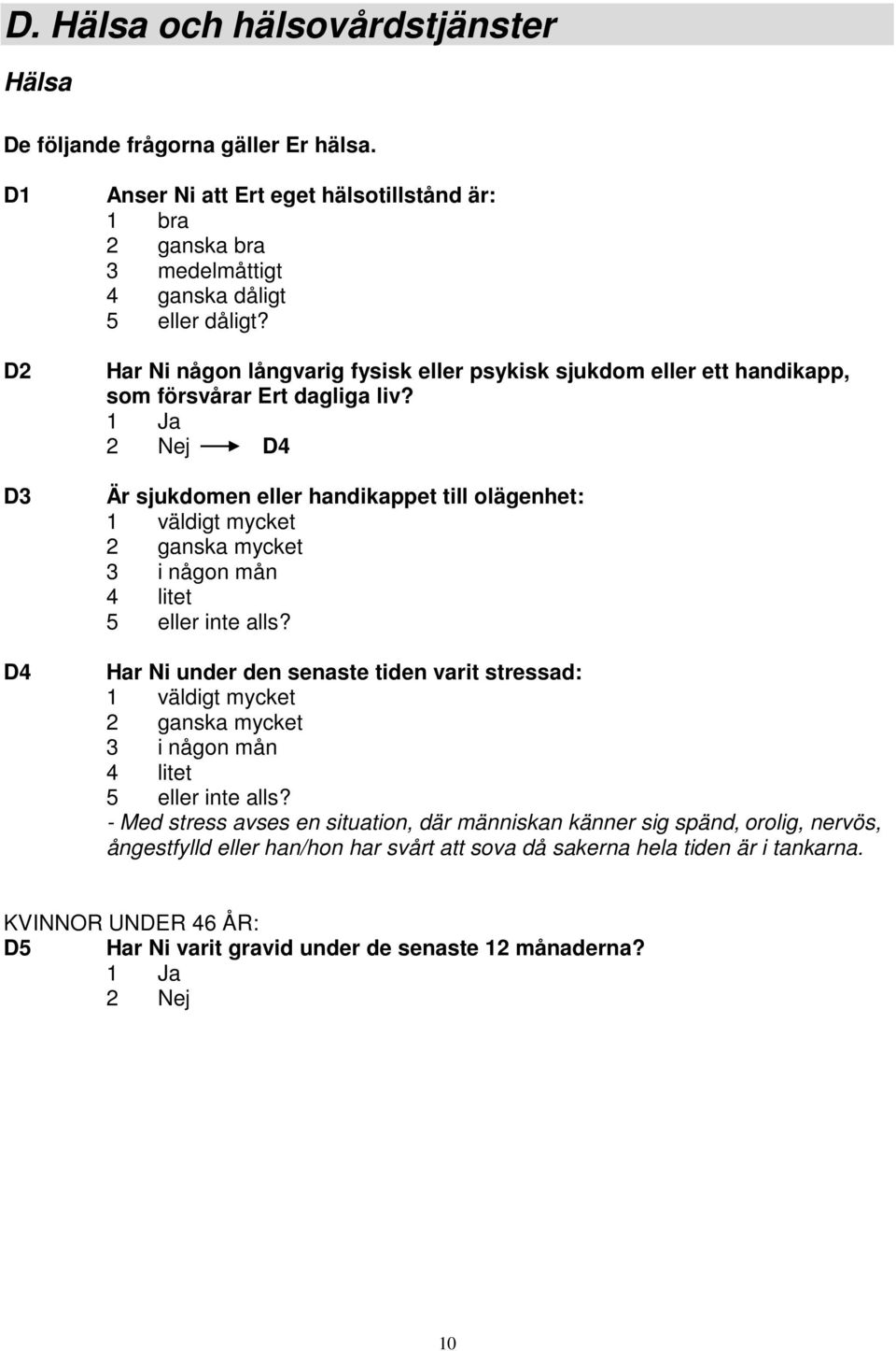 D4 Är sjukdomen eller handikappet till olägenhet: 1 väldigt mycket 2 ganska mycket 3 i någon mån 4 litet 5 eller inte alls?