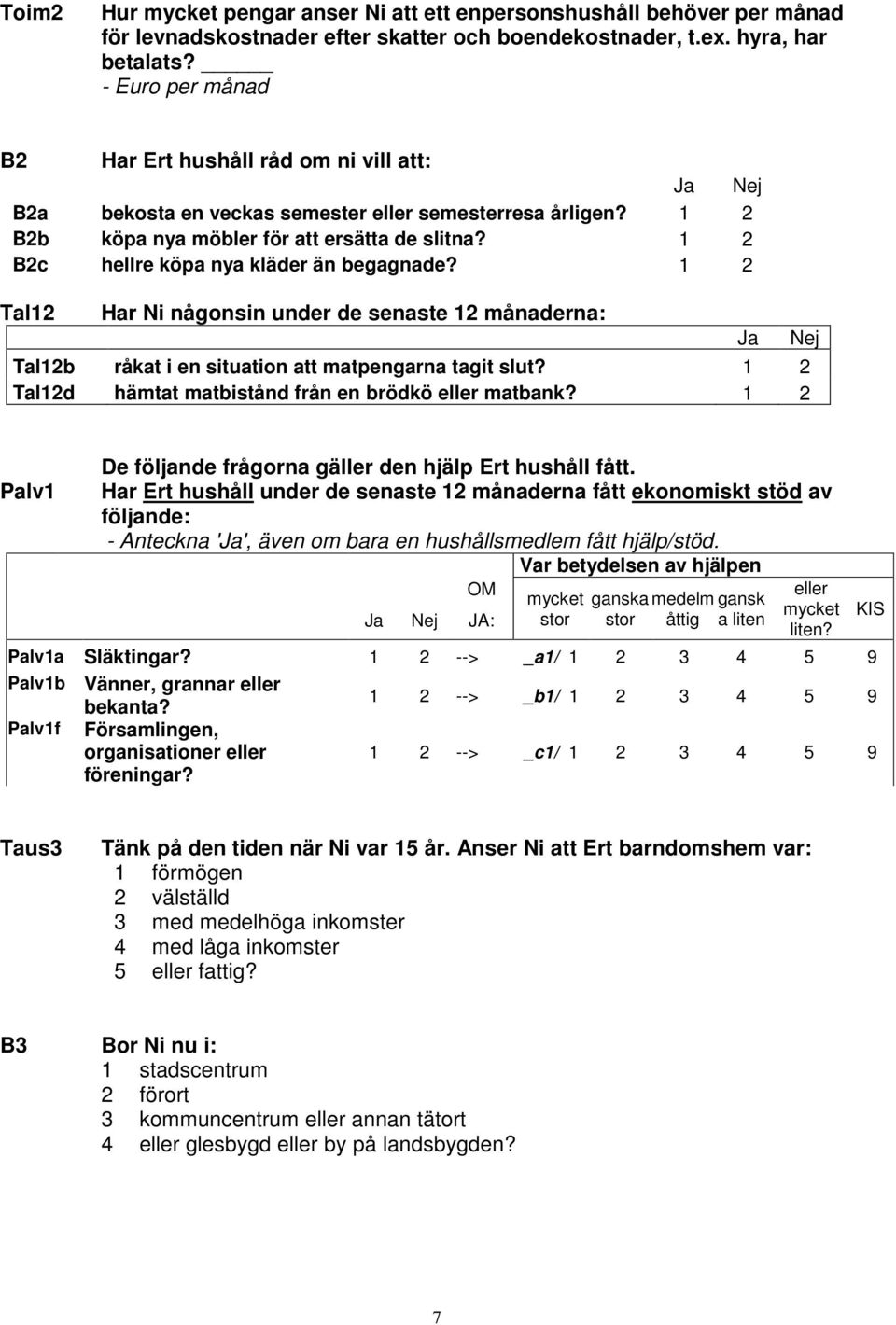 1 2 B2c hellre köpa nya kläder än begagnade? 1 2 Tal12 Har Ni någonsin under de senaste 12 månaderna: Ja Nej Tal12b råkat i en situation att matpengarna tagit slut?