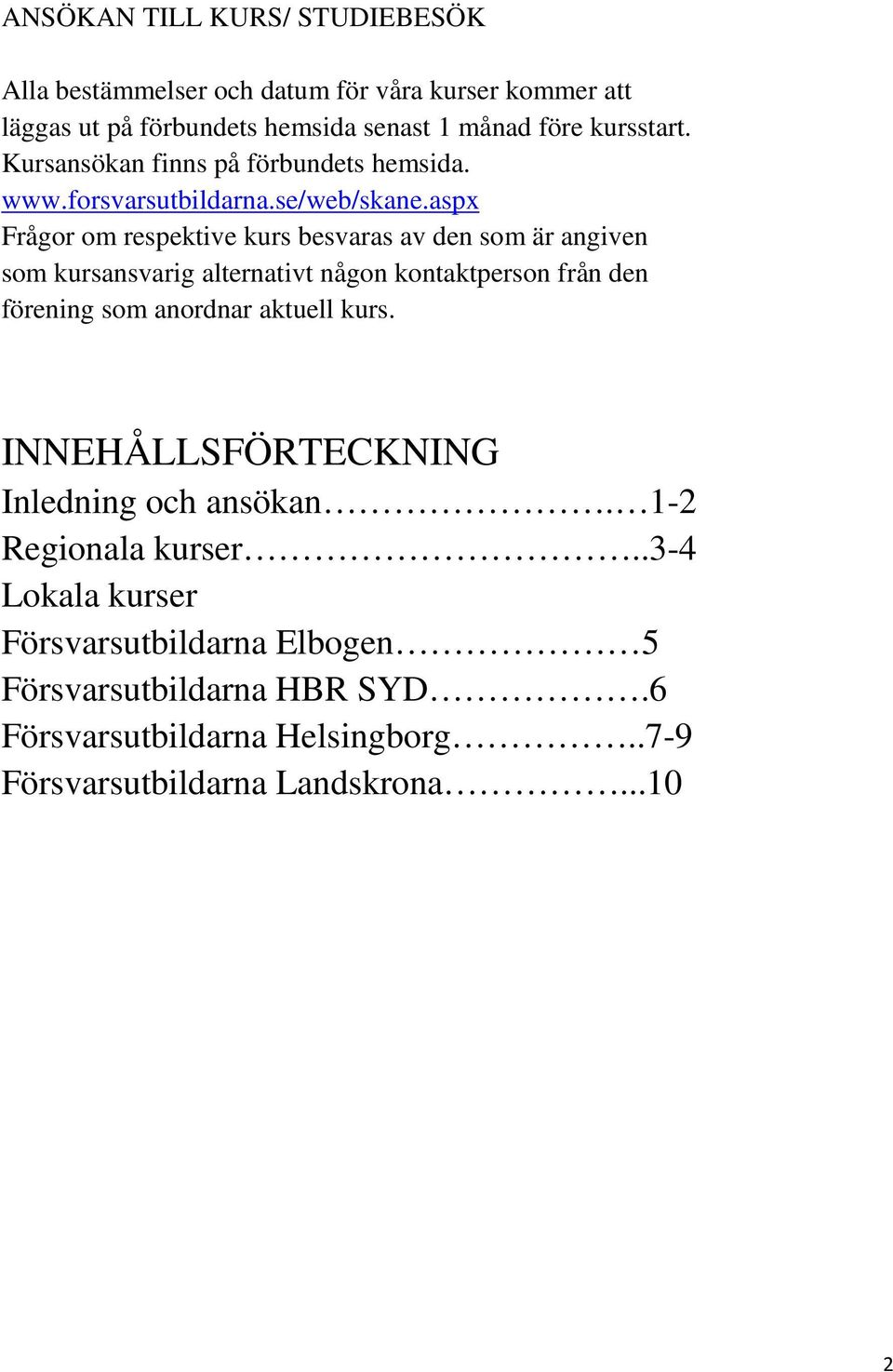 aspx Frågor om respektive kurs besvaras av den som är angiven som kursansvarig alternativt någon kontaktperson från den förening som anordnar