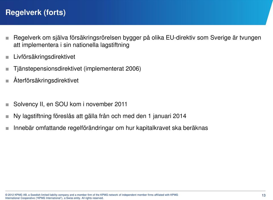 (implementerat 2006) Återförsäkringsdirektivet Solvency II, en SOU kom i november 2011 Ny lagstiftning