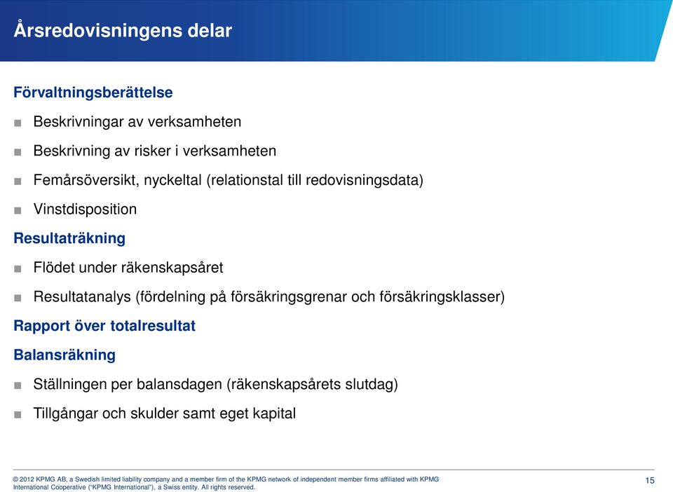 Flödet under räkenskapsåret Resultatanalys (fördelning på försäkringsgrenar och försäkringsklasser) Rapport