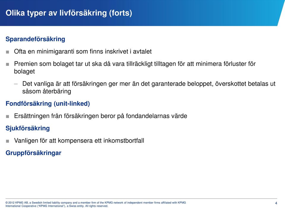 ger mer än det garanterade beloppet, överskottet betalas ut såsom återbäring Fondförsäkring (unit-linked) Ersättningen