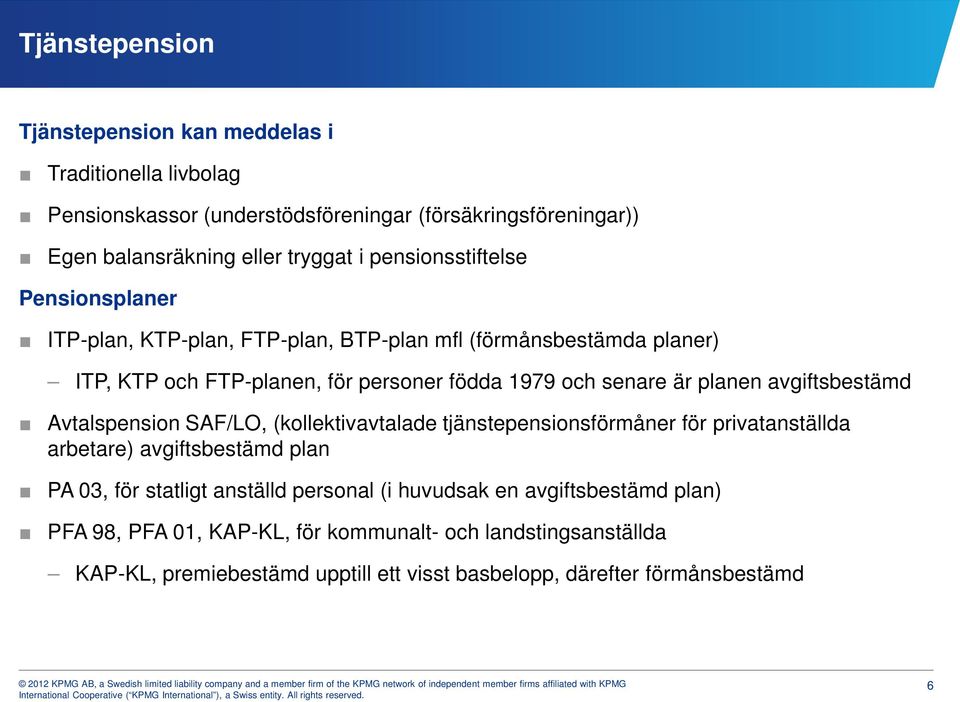 planen avgiftsbestämd Avtalspension SAF/LO, (kollektivavtalade tjänstepensionsförmåner för privatanställda arbetare) avgiftsbestämd plan PA 03, för statligt anställd