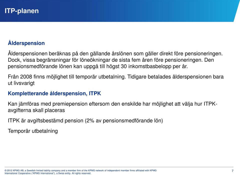 Den pensionsmedförande lönen kan uppgå till högst 30 inkomstbasbelopp per år. Från 2008 finns möjlighet till temporär utbetalning.