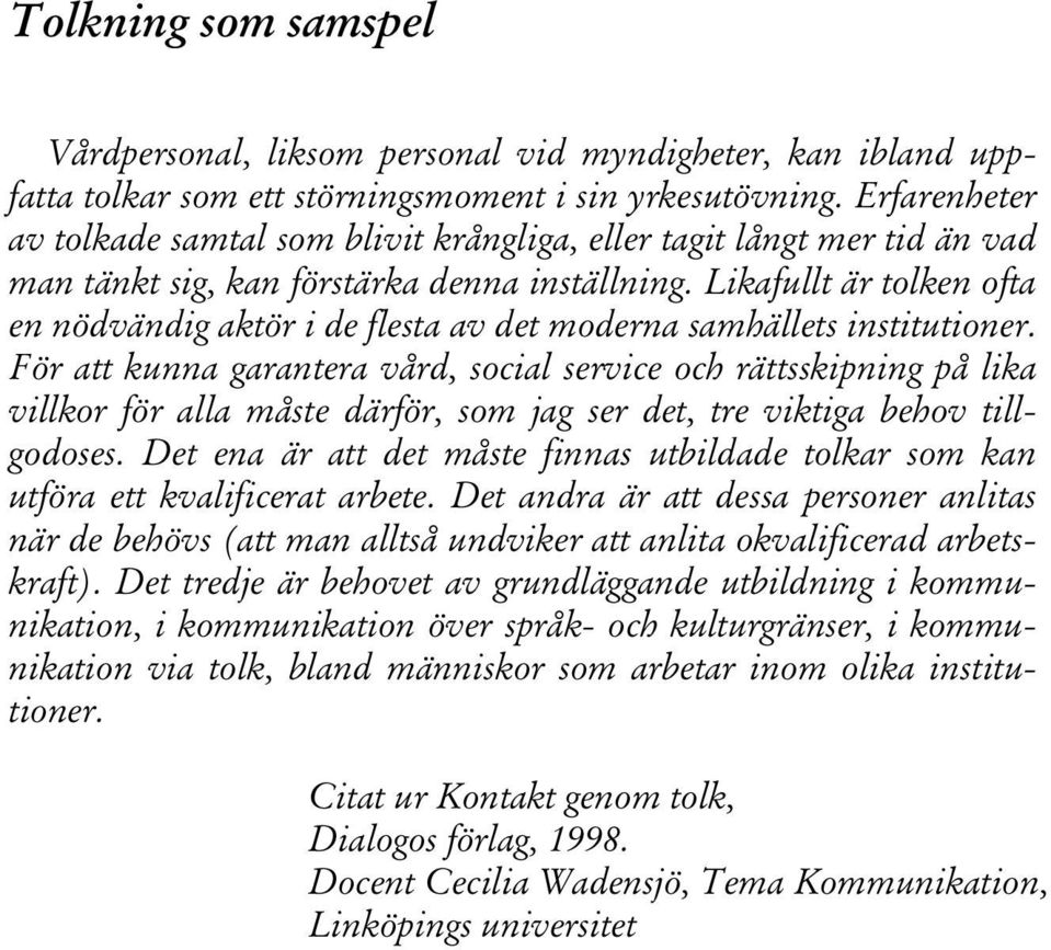 Likafullt är tolken ofta en nödvändig aktör i de flesta av det moderna samhällets institutioner.