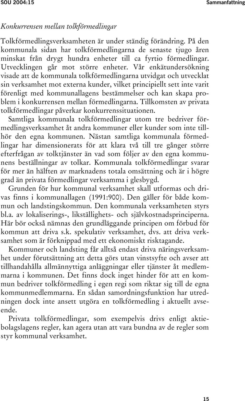 Vår enkätundersökning visade att de kommunala tolkförmedlingarna utvidgat och utvecklat sin verksamhet mot externa kunder, vilket principiellt sett inte varit förenligt med kommunallagens